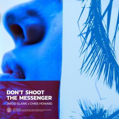 Don't Shoot The Messenger By Jarod Glawe, Chris Howard's cover