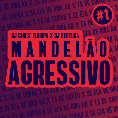 Mandelão Agressivo 1 (Se Ela Vê Uma AK X Tá de Copão) By DJ Bertuga, DJ Ghost Floripa's cover