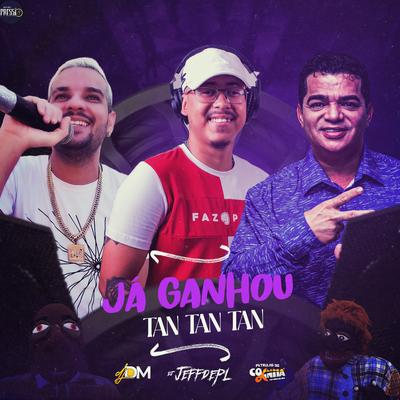 Já Ganhou Tan Tan Tan By DJ Jeffdepl, Dj Dm Audio Production, Patrulha do Coxinha's cover