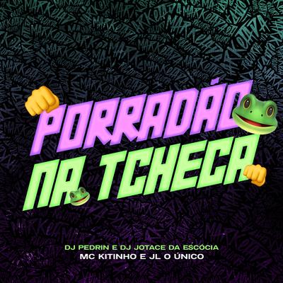 Porradão na Tcheca By Mc Kitinho, Mc Jl o Unico, DJ Pedrin, Dj Jotace Da Escócia's cover