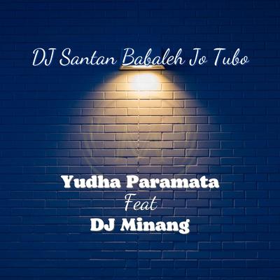 DJ Santan Babaleh Jo Tubo By Yudha Paramata, DJ Minang's cover