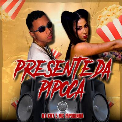 Presente da Pipoka By DJ KV7, MC Pipokinha's cover