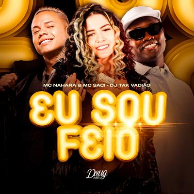 Eu Sou Feio By MC Saci, MC NAHARA, DJ TAK VADIÃO's cover