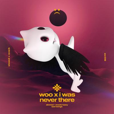 woo x i was never there - slowed + reverb By slowed + reverb tazzy, sad songs, Tazzy's cover