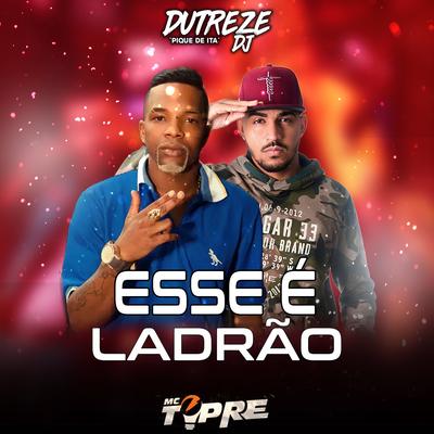 Esse é Ladrão By Dutreze Dj, Mc Topre's cover