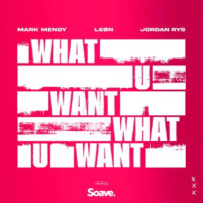 What U Want By Mark Mendy, Jordan Rys, LEØN's cover