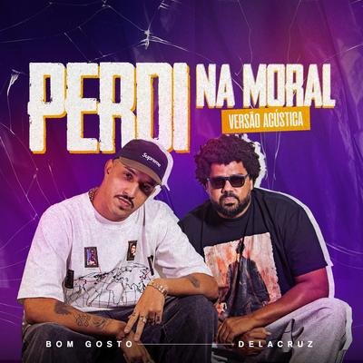Perdi Na Moral (Acústico) By Bom Gosto, Delacruz's cover