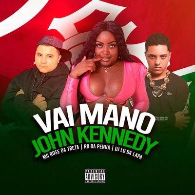 Vai Mano John Kennedy By Mc Rose da Treta, RD da Penha, DJ LG DA LAPA's cover