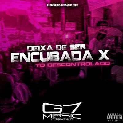 Deixa de Ser Encubada X Tô Descontrolado's cover