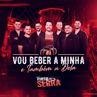 Vou Beber a Minha e Também a Dela By Banda Portal da Serra's cover