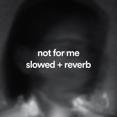 not for me - slowed + reverb By golden dust, velocity, ACRONYM's cover