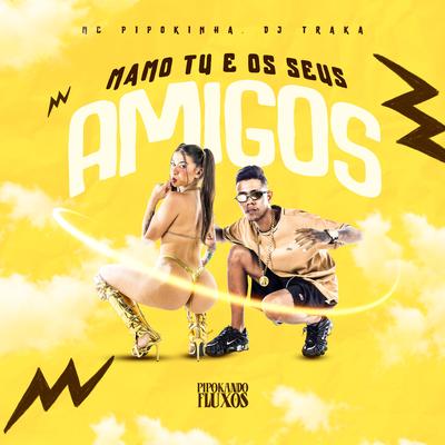 Mamo Tu e os Seus Amigos By DJ Traka, MC Pipokinha's cover
