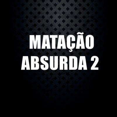 Matação Absurda 2 By DJ GL MALOKA's cover