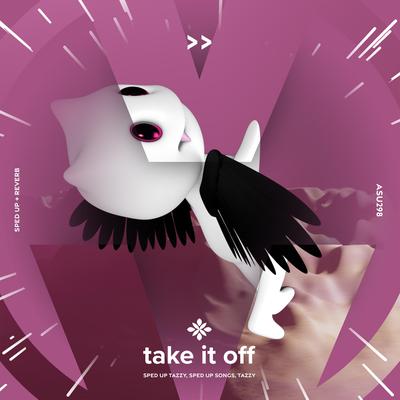 take it off - sped up + reverb By sped up + reverb tazzy, sped up songs, Tazzy's cover