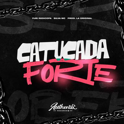 Catucada Forte By Prod LA Original, Silva Mc, Yuri Redicopa, Authentic Records's cover