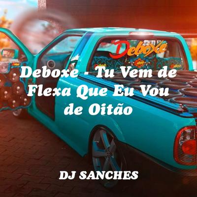 Deboxe - Tu Vem de Flexa Que Eu Vou de Oitão's cover