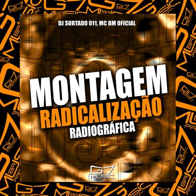 Montagem Radicalização Radiográfica By DJ Surtado 011, MC BM OFICIAL's cover