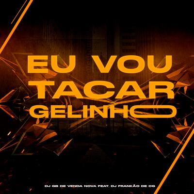 Eu Vou Tacar Gelinho (feat. DJ FRANKÃO DE CG)'s cover