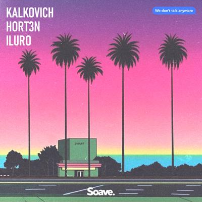 We Don't Talk Anymore By Kalkovich, ILURO's cover