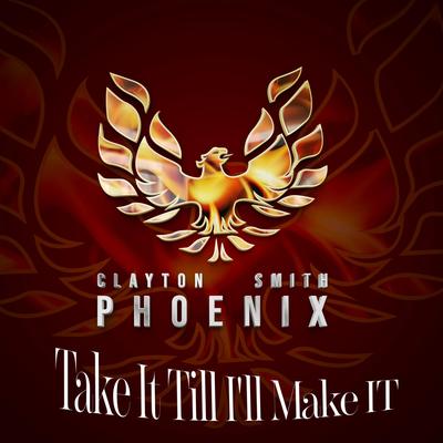 Take It Till I'll Make It By Clayton "Phoenix" Smith's cover