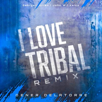 I Love Tribal (Dener Delatorre Remix) By Gabryell Urlan, John W, Dener Delatorre, Kaico's cover