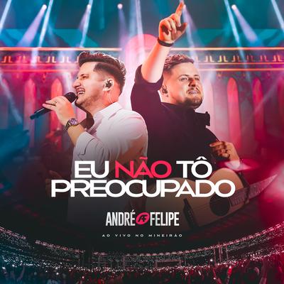 Eu Não Tô Preocupado (Ao Vivo) By André e Felipe's cover
