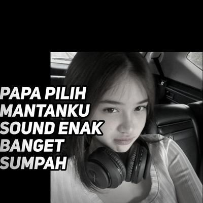 Papa Pilih Mantanku Sound Enak Banget Sumpah's cover