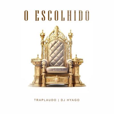 O Escolhido By DJ Hyago, Traplaudo's cover