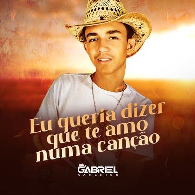 Eu Queria Dizer Que Te Amo Numa Canção By Gabriel Vaqueiro's cover