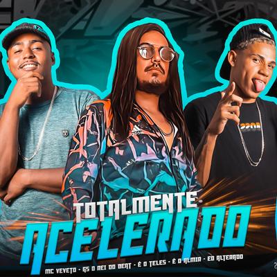 Totalmente Acelerado By GS O Rei do Beat, Mc Veveto, É O Teles, EO Almir, EO Alterado's cover