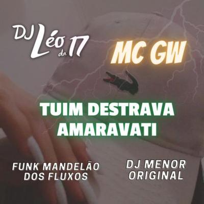Tuim Destrava Amaravati By DJ Léo da 17, Funk Mandelão Fluxos, Dj Menor Original, Mc Gw's cover
