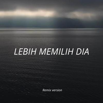 Lebih Memilih Dia (Remix Version)'s cover