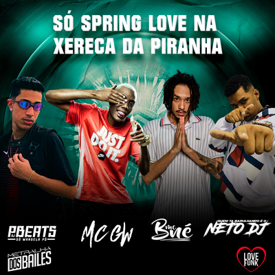 SÓ SPRING LOVE NA XERECA DA PIRANHA By Neto DJ, DJ PBeats, MC BNÉ, Mc Gw's cover