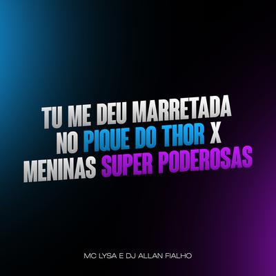 Tu Me Deu Marretada no Pique do Thor X Meninas Super Poderosas By Dj Allan Fialho, Mc Lysa's cover