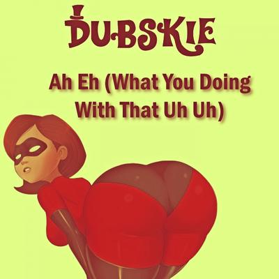 Ah Eh (What You Doing With That Uh Uh)'s cover