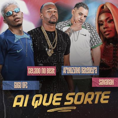 Ai Que Sorte (feat. Gugu Ofc) (feat. Gugu Ofc) By Arthurzinho Batedeira, Gelado No Beat, Gugu Ofc, Savanah's cover
