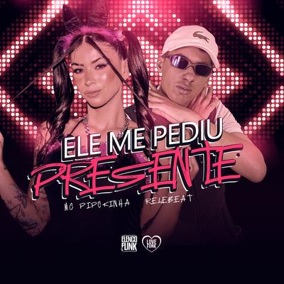 Ele Me Pediu Presente By MC Pipokinha, ReleBeat's cover
