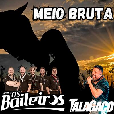 Meio Bruta By Grupo Os Baileiros, Talagaço's cover