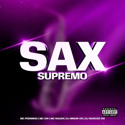 Sax Supremo (feat. Mc Gw, Mc Pedrinho & Mc Nauan) (feat. Mc Gw, Mc Pedrinho & Mc Nauan) By DJ NINOW 013, DJ Marcão 019, Mc Gw, Mc Pedrinho, MC Nauan's cover