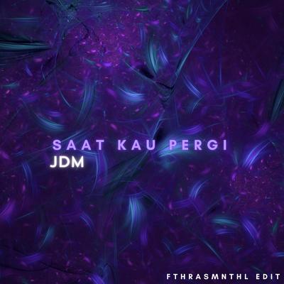 Saat Kau Pergi (JDM) By Fthrasmnthl's cover