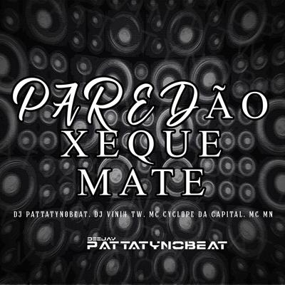 Paredão Xeque Mate By DJ PATTATYNOBEAT, MC MN, DJ Vinih TW, MC CYCLOPE DA CAPITAL's cover