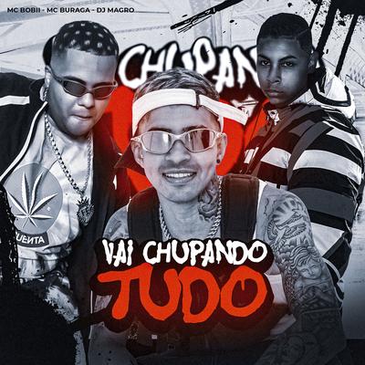 Vai Chupando Tudo By Mc bobii, MC Buraga, Dj Magro's cover