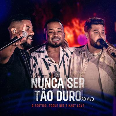 Nunca Ser Tão Duro [Ao Vivo] By O Erótico, Toque Dez, Kart Love's cover