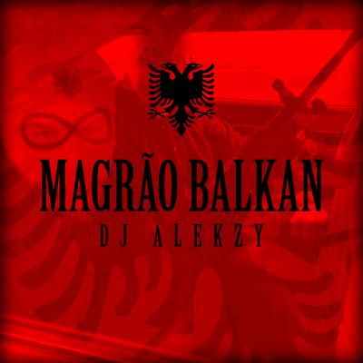 Magrão Balkan By DJ Alekzy, Mc Mary Maii, Mc Magrinho, MC SHARK ZN, Mc Gw's cover