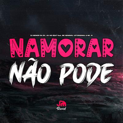 Namorar Não Pode By Dj Menor da Rv, Ja1 No Beat, mc mininin, MC JV, LK7 Original's cover