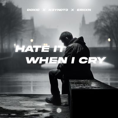 Hate It When I Cry By DOXIC, K3YN0T3, ERIIXN's cover