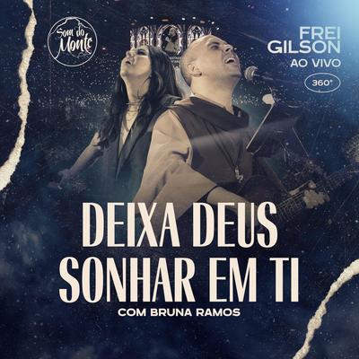 Deixa Deus Sonhar Em Ti (Ao Vivo) [feat. Bruna Ramos & Som do Monte] By Frei Gilson, Bruna Ramos, Som do Monte's cover