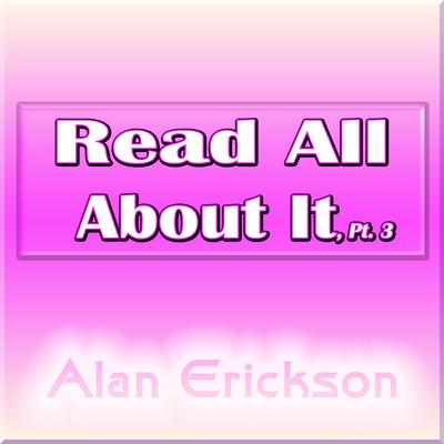 Read All About It, Pt. III (I Wanna Sing, I Wanna Shout) By Alan Erickson's cover