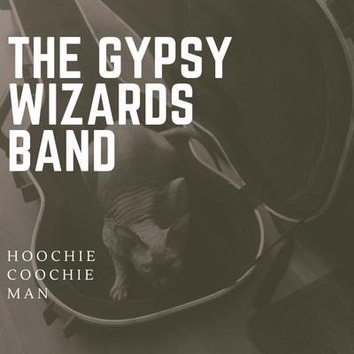 Hoochie Coochie Man By The Gypsy Wizards Band's cover