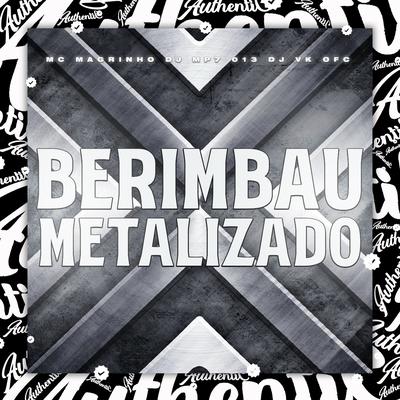 Berimbau Metalizado By DJ MP7 013, Mc Magrinho, DJ Vk OFC's cover